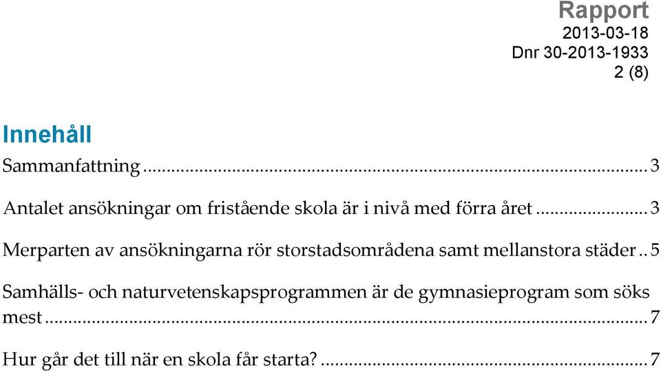 .. 3 Merparten av ansökningarna rör storstadsområdena samt mellanstora städer.