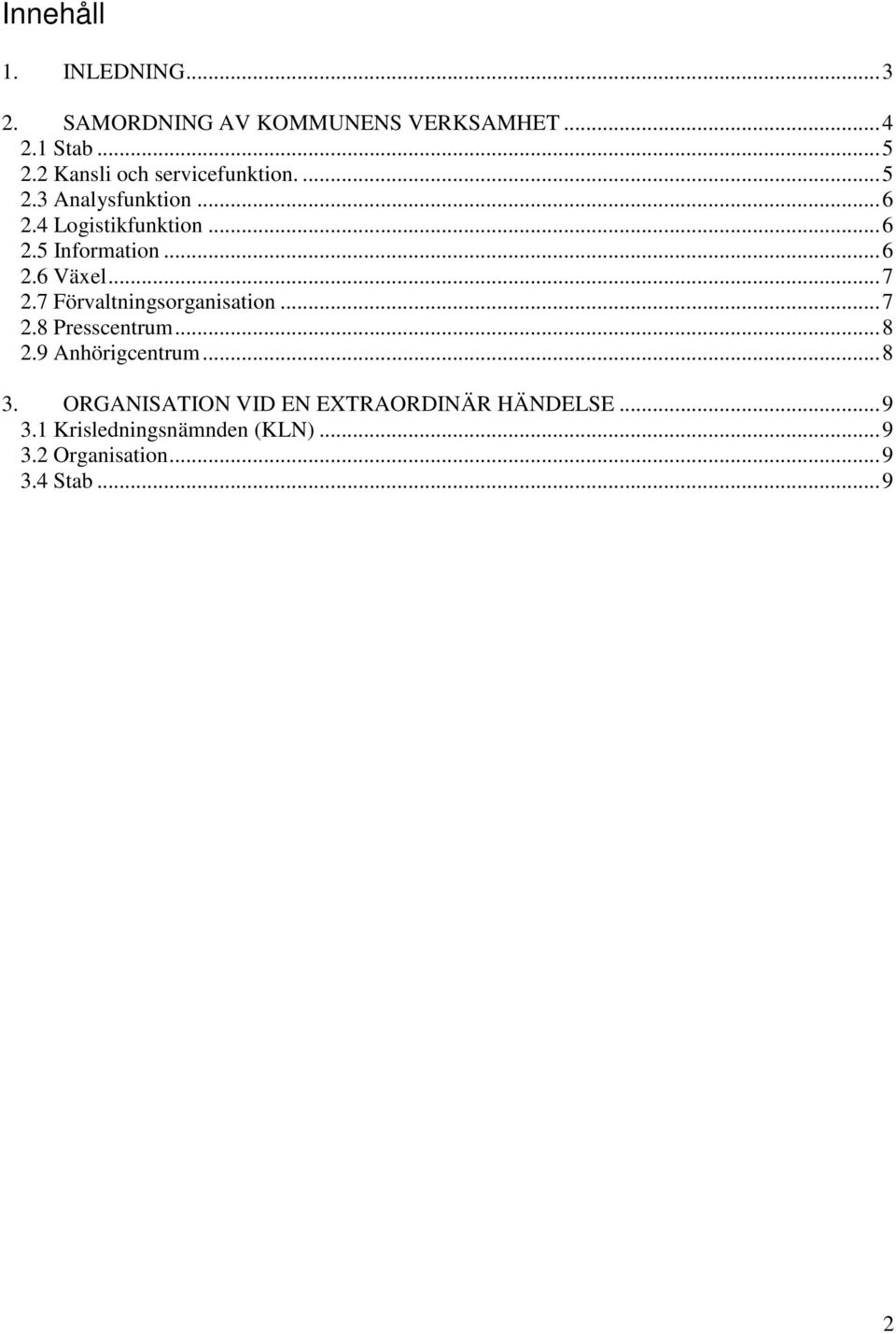 ..6 2.6 Växel...7 2.7 Förvaltningsorganisation...7 2.8 Presscentrum...8 2.9 Anhörigcentrum...8 3.