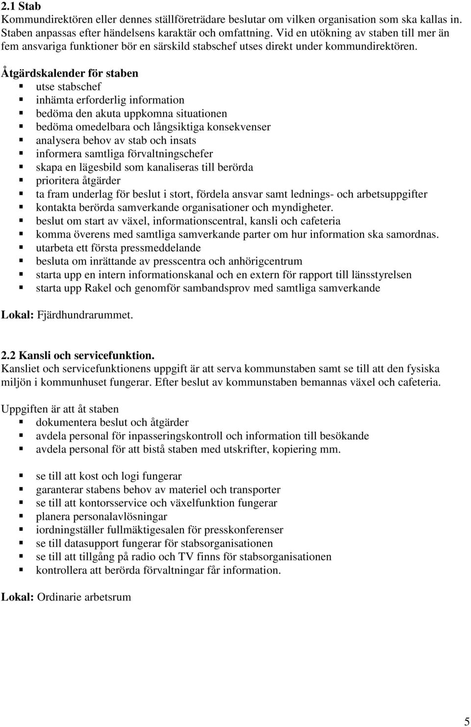 Åtgärdskalender för staben utse stabschef inhämta erforderlig information bedöma den akuta uppkomna situationen bedöma omedelbara och långsiktiga konsekvenser analysera behov av stab och insats