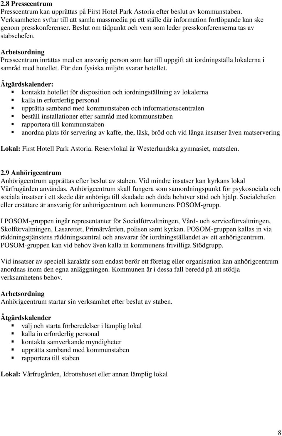 Presscentrum inrättas med en ansvarig person som har till uppgift att iordningställa lokalerna i samråd med hotellet. För den fysiska miljön svarar hotellet.