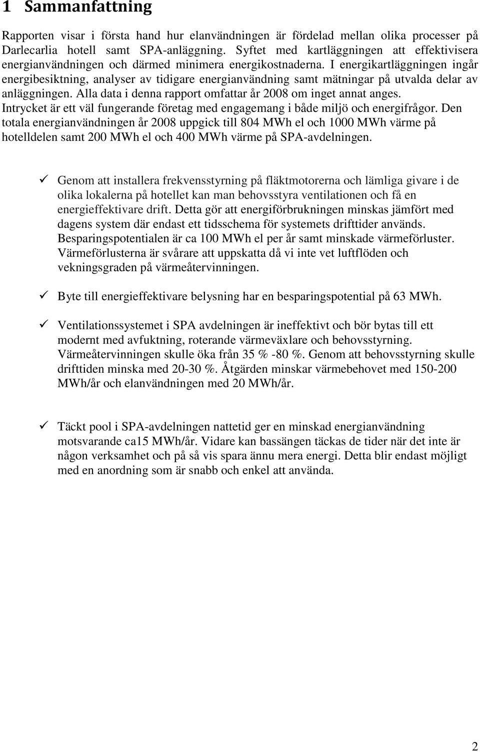 I energikartläggningen ingår energibesiktning, analyser av tidigare energianvändning samt mätningar på utvalda delar av anläggningen. Alla data i denna rapport omfattar år 2008 om inget annat anges.