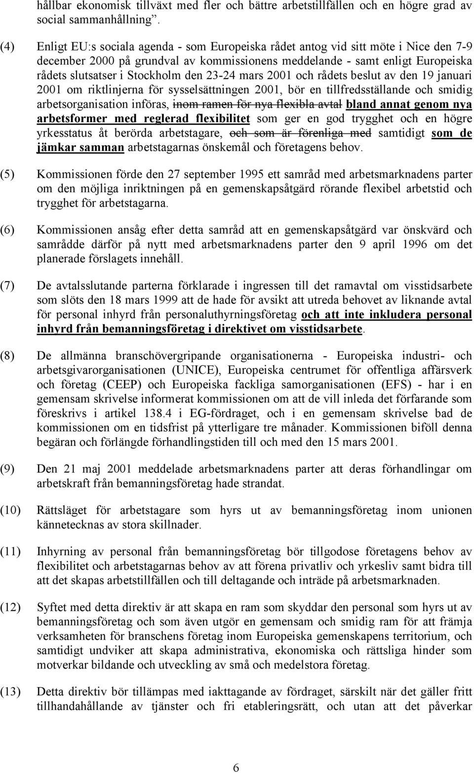 den 23-24 mars 2001 och rådets beslut av den 19 januari 2001 om riktlinjerna för sysselsättningen 2001, bör en tillfredsställande och smidig arbetsorganisation införas, inom ramen för nya flexibla