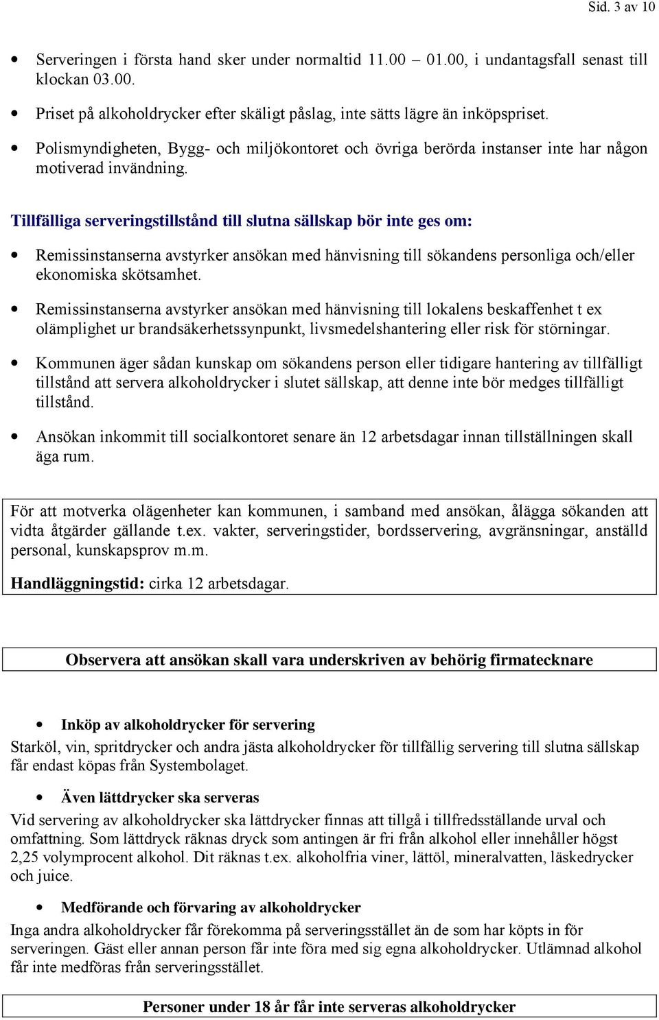 Tillfälliga serveringstillstånd till slutna sällskap bör inte ges om: Remissinstanserna avstyrker ansökan med hänvisning till sökandens personliga och/eller ekonomiska skötsamhet.