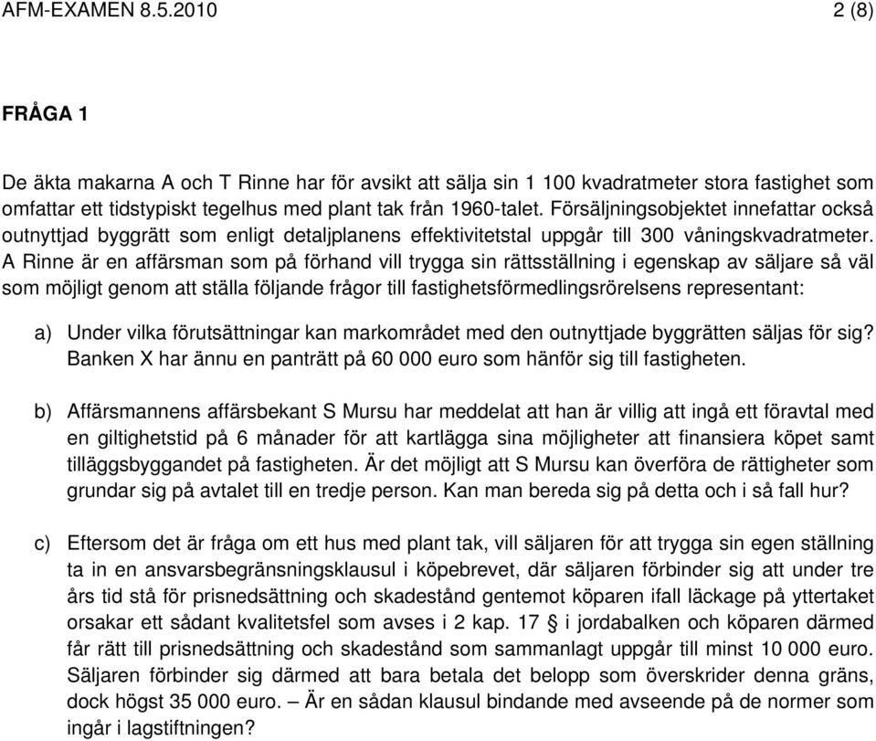 A Rinne är en affärsman som på förhand vill trygga sin rättsställning i egenskap av säljare så väl som möjligt genom att ställa följande frågor till fastighetsförmedlingsrörelsens representant: a)