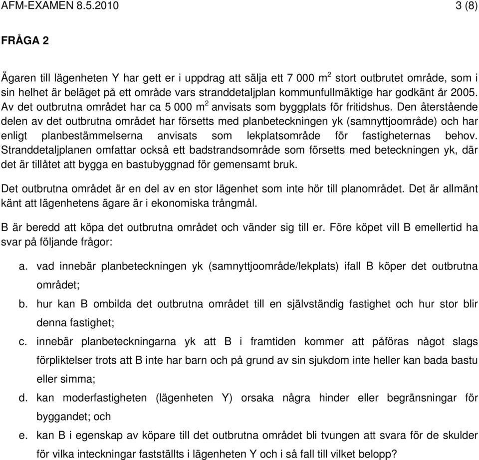 godkänt år 2005. Av det outbrutna området har ca 5 000 m 2 anvisats som byggplats för fritidshus.