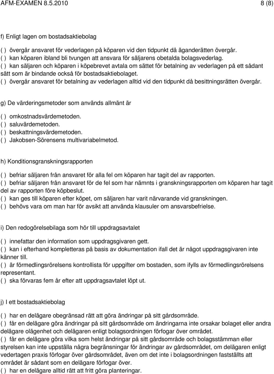 ( ) kan säljaren och köparen i köpebrevet avtala om sättet för betalning av vederlagen på ett sådant sätt som är bindande också för bostadsaktiebolaget.