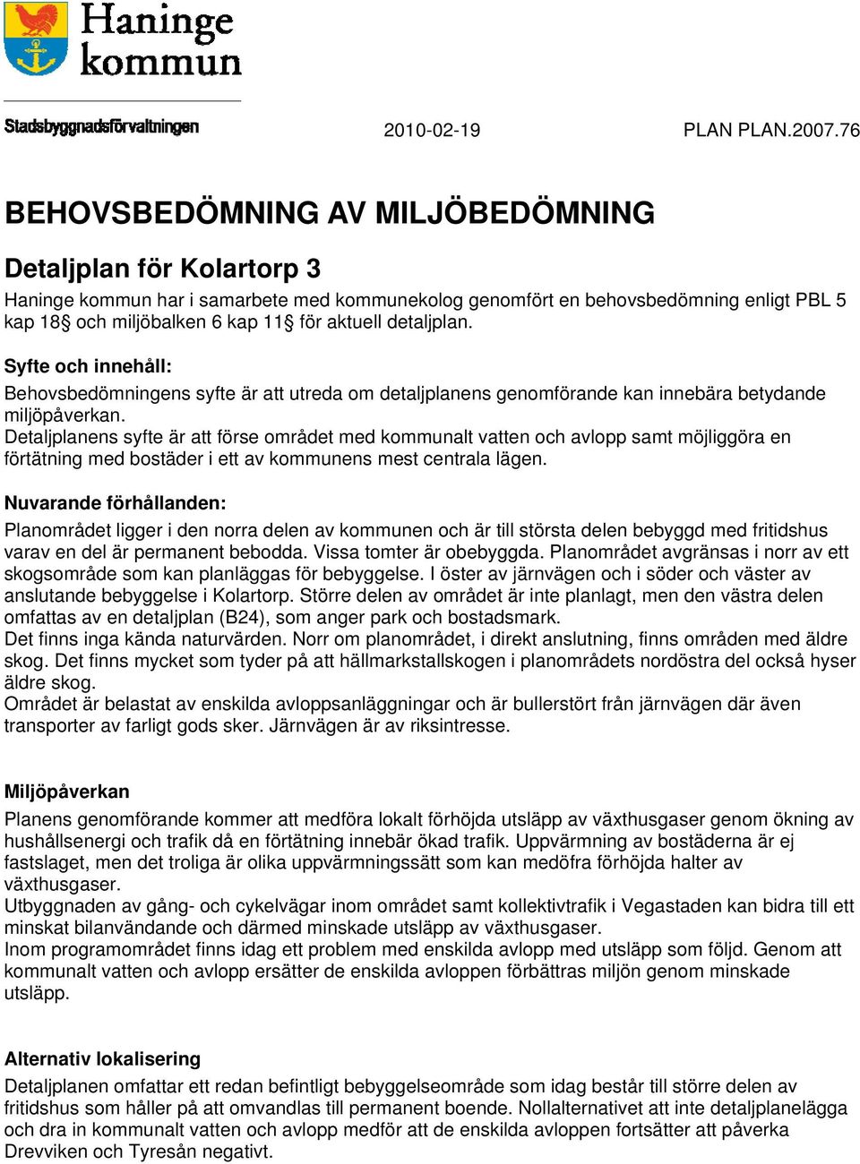 detaljplan. Syfte och innehåll: Behovsbedömningens syfte är att utreda om detaljplanens genomförande kan innebära betydande miljöpåverkan.