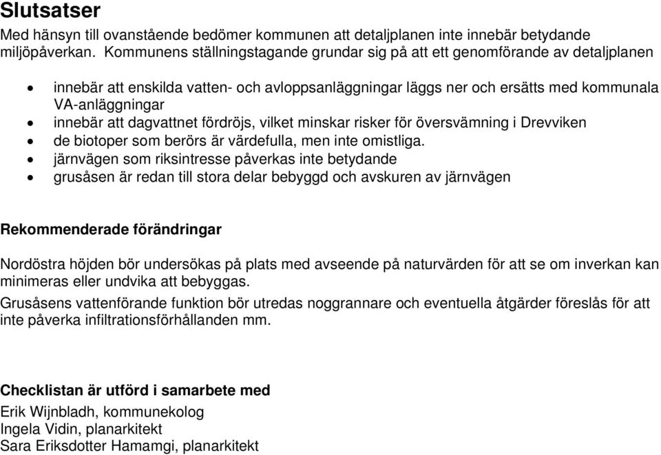 dagvattnet fördröjs, vilket minskar risker för översvämning i Drevviken de biotoper som berörs är a, men inte omistliga.