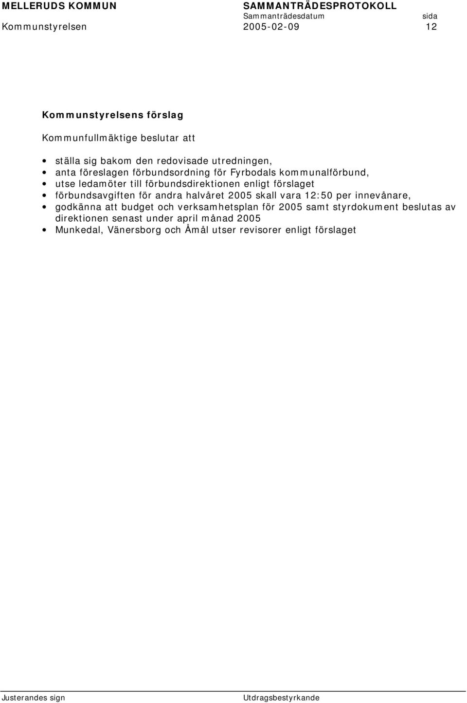 förslaget förbundsavgiften för andra halvåret 2005 skall vara 12:50 per innevånare, godkänna att budget och verksamhetsplan