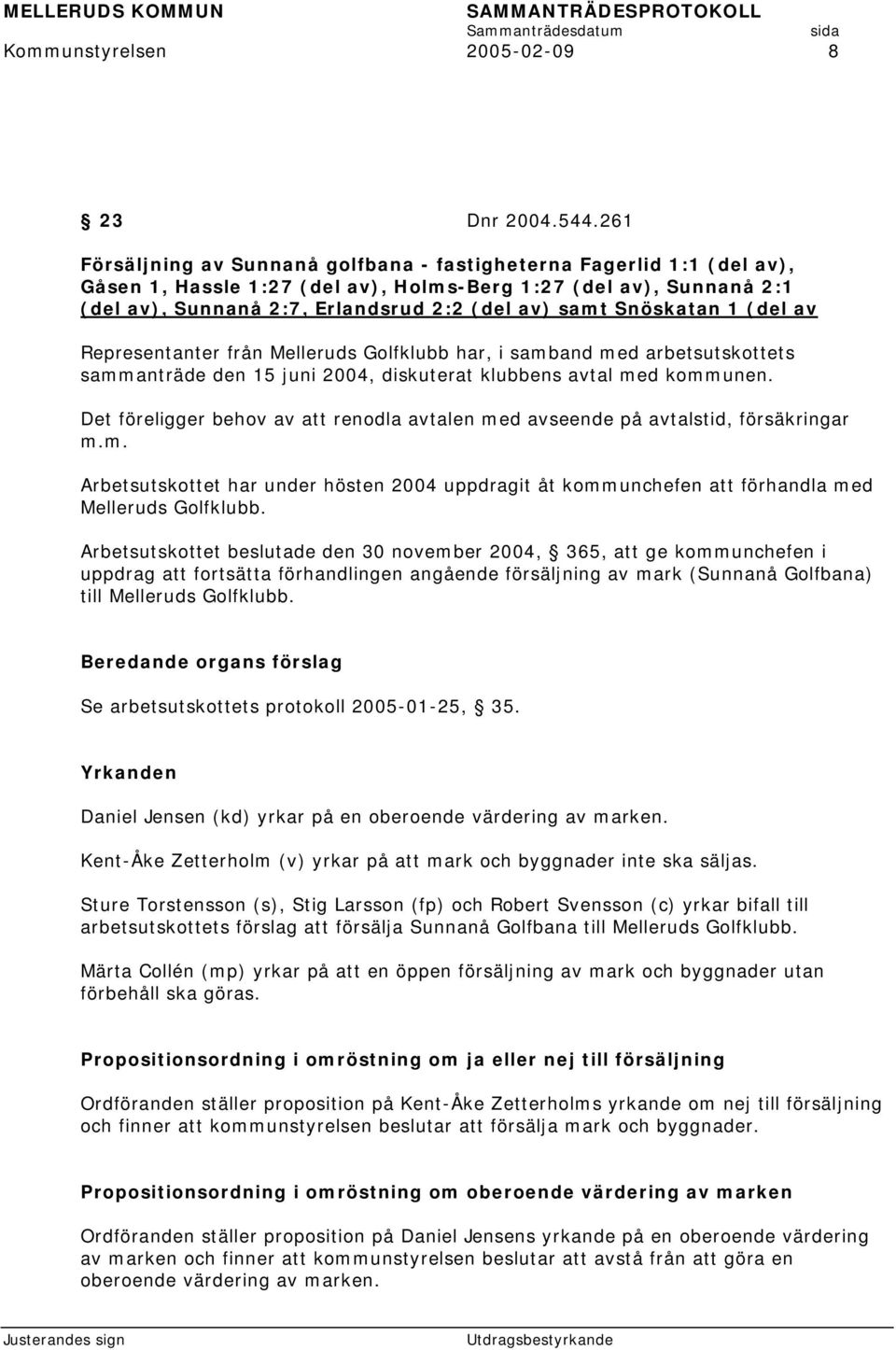 Snöskatan 1 (del av Representanter från Melleruds Golfklubb har, i samband med arbetsutskottets sammanträde den 15 juni 2004, diskuterat klubbens avtal med kommunen.