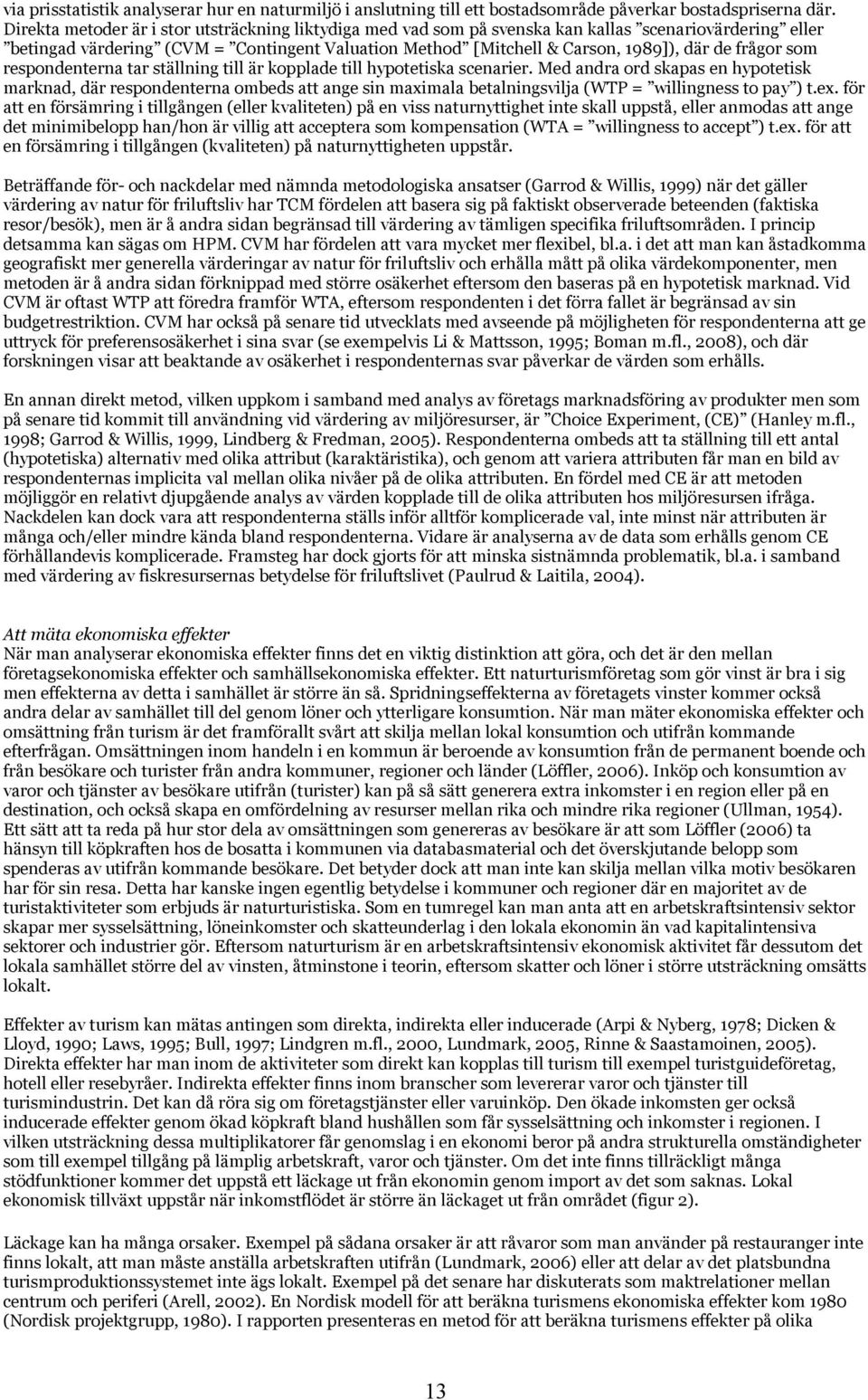 frågor som respondenterna tar ställning till är kopplade till hypotetiska scenarier.