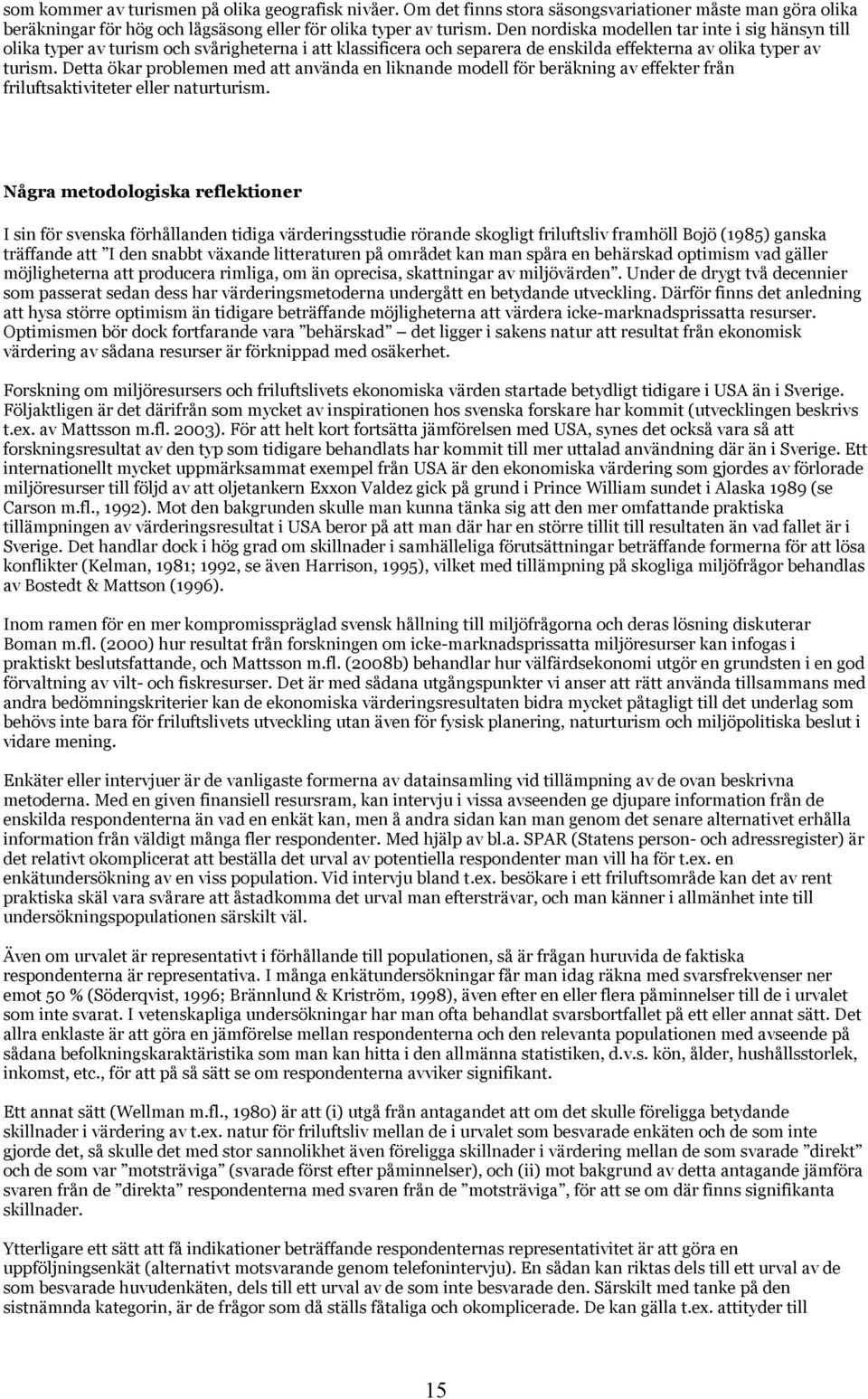 Detta ökar problemen med att använda en liknande modell för beräkning av effekter från friluftsaktiviteter eller naturturism.