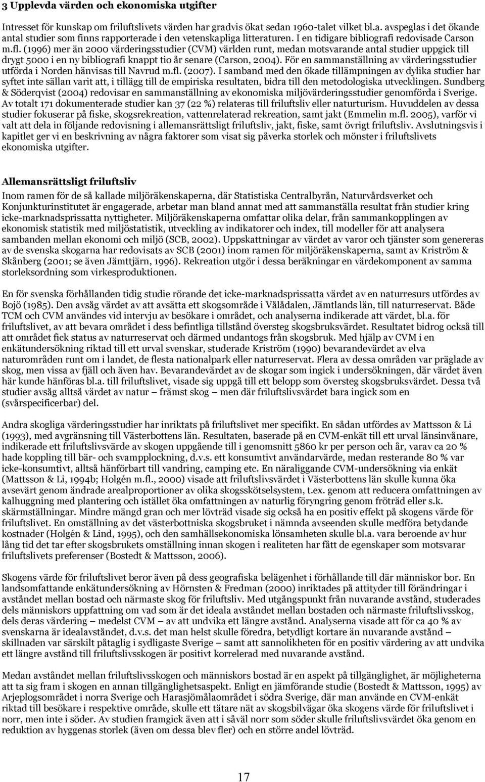 (1996) mer än 2000 värderingsstudier (CVM) världen runt, medan motsvarande antal studier uppgick till drygt 5000 i en ny bibliografi knappt tio år senare (Carson, 2004).