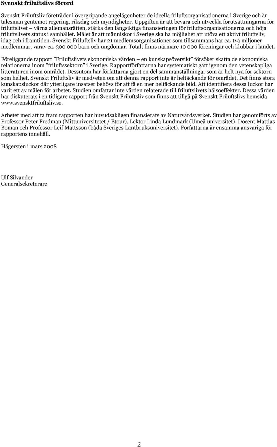 samhället. Målet är att människor i Sverige ska ha möjlighet att utöva ett aktivt friluftsliv, idag och i framtiden. Svenskt Friluftsliv har 21 medlemsorganisationer som tillsammans har ca.