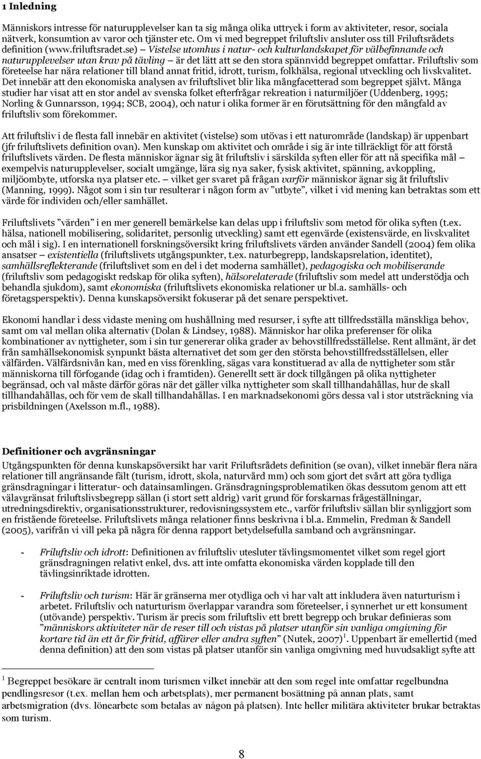 se) Vistelse utomhus i natur- och kulturlandskapet för välbefinnande och naturupplevelser utan krav på tävling är det lätt att se den stora spännvidd begreppet omfattar.