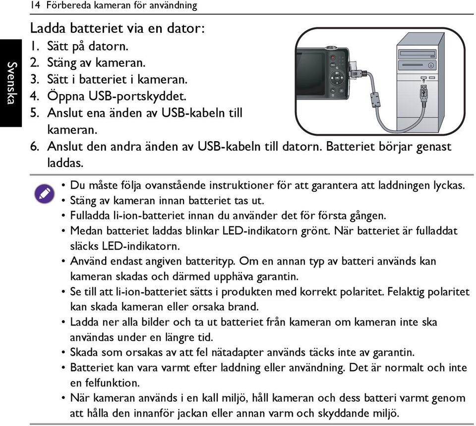 Du måste följa ovanstående instruktioner för att garantera att laddningen lyckas. Stäng av kameran innan batteriet tas ut. Fulladda li-ion-batteriet innan du använder det för första gången.