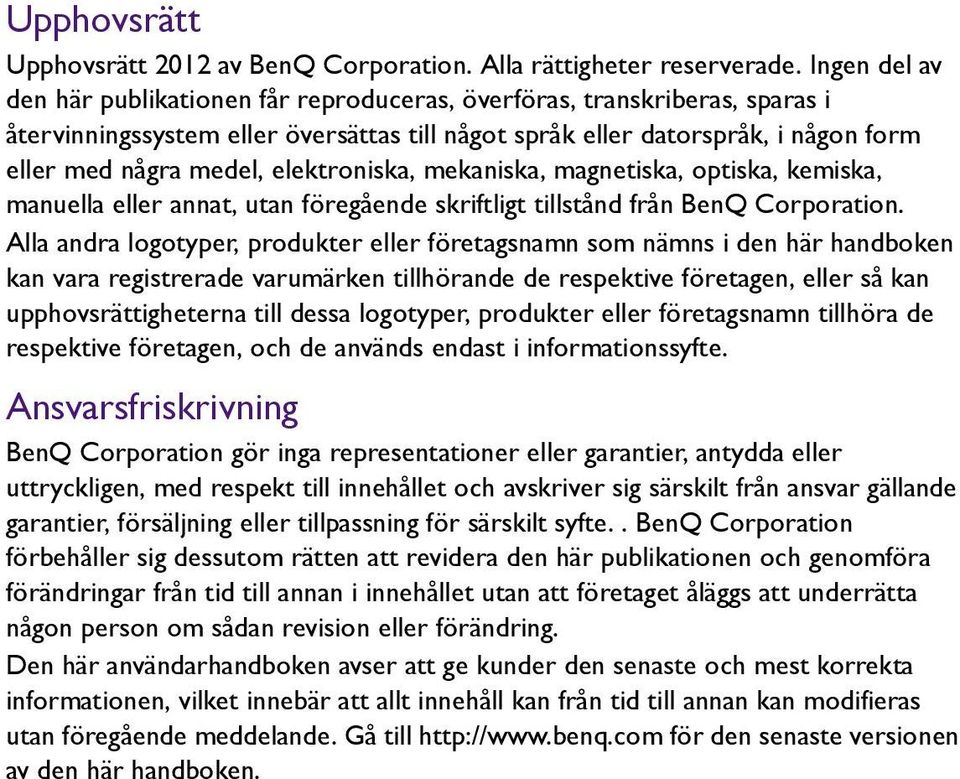 elektroniska, mekaniska, magnetiska, optiska, kemiska, manuella eller annat, utan föregående skriftligt tillstånd från BenQ Corporation.