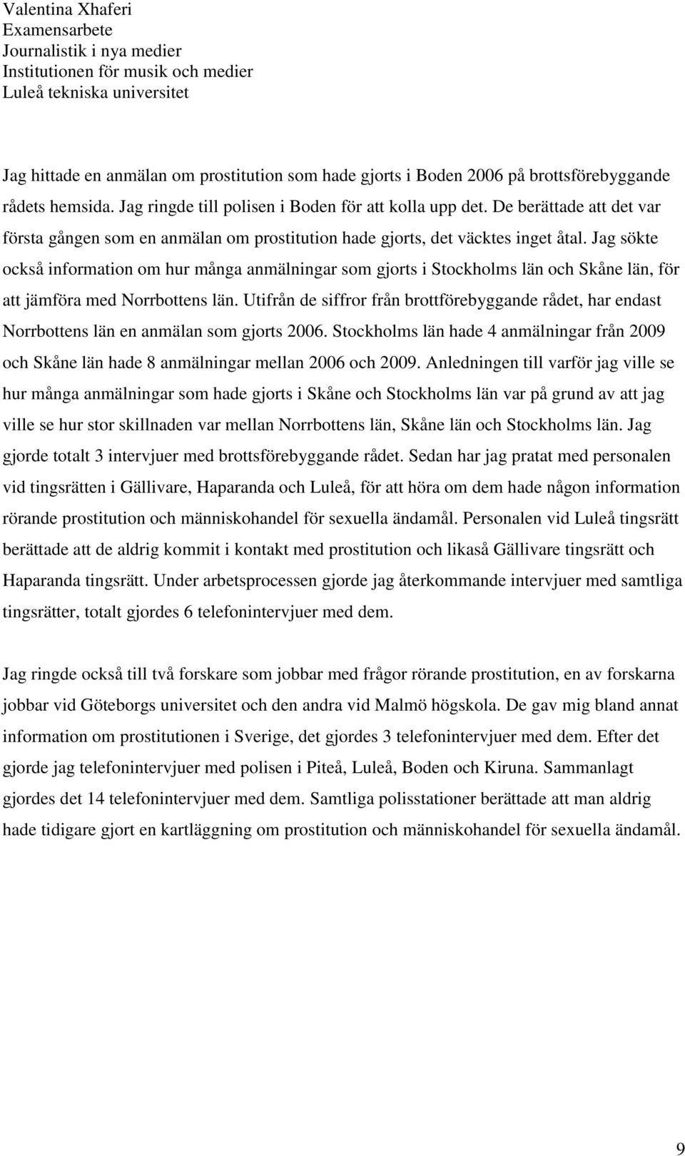 Jag sökte också information om hur många anmälningar som gjorts i Stockholms län och Skåne län, för att jämföra med Norrbottens län.
