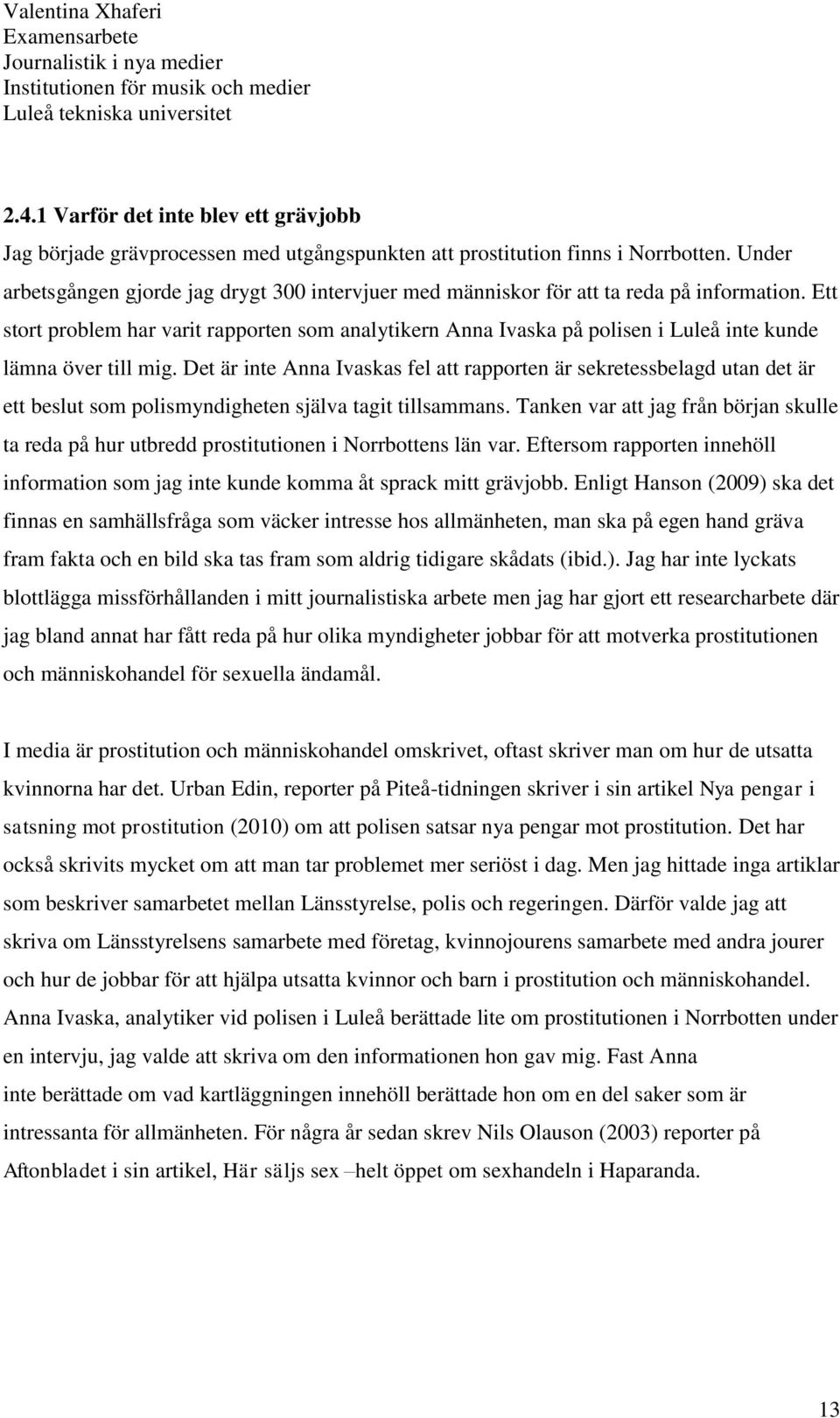 Ett stort problem har varit rapporten som analytikern Anna Ivaska på polisen i Luleå inte kunde lämna över till mig.