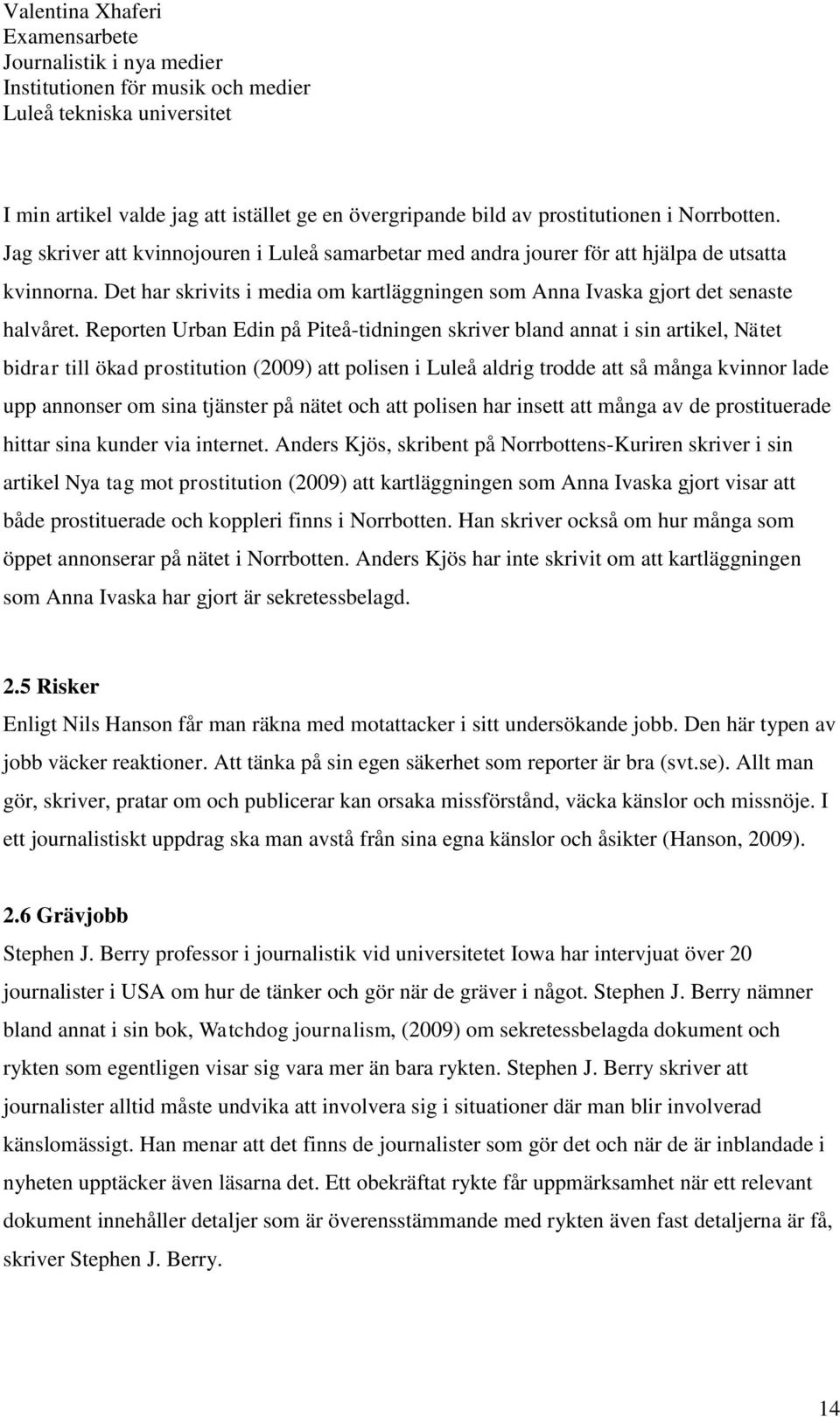 Reporten Urban Edin på Piteå-tidningen skriver bland annat i sin artikel, Nätet bidrar till ökad prostitution (2009) att polisen i Luleå aldrig trodde att så många kvinnor lade upp annonser om sina