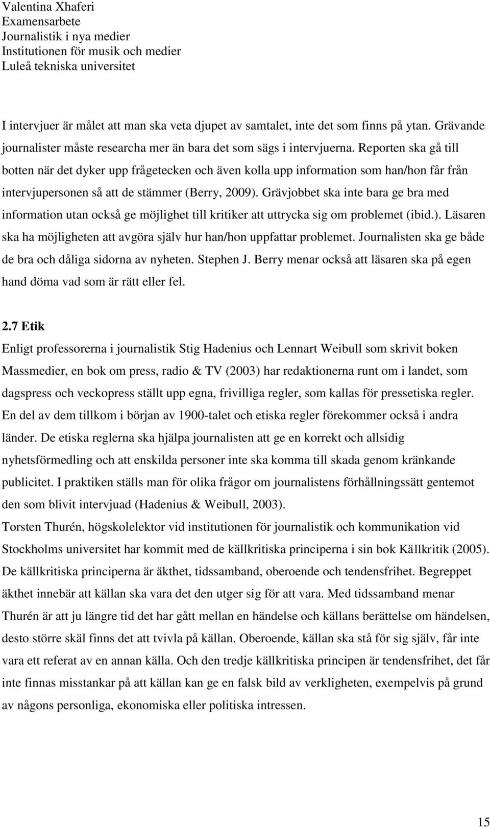 Grävjobbet ska inte bara ge bra med information utan också ge möjlighet till kritiker att uttrycka sig om problemet (ibid.).