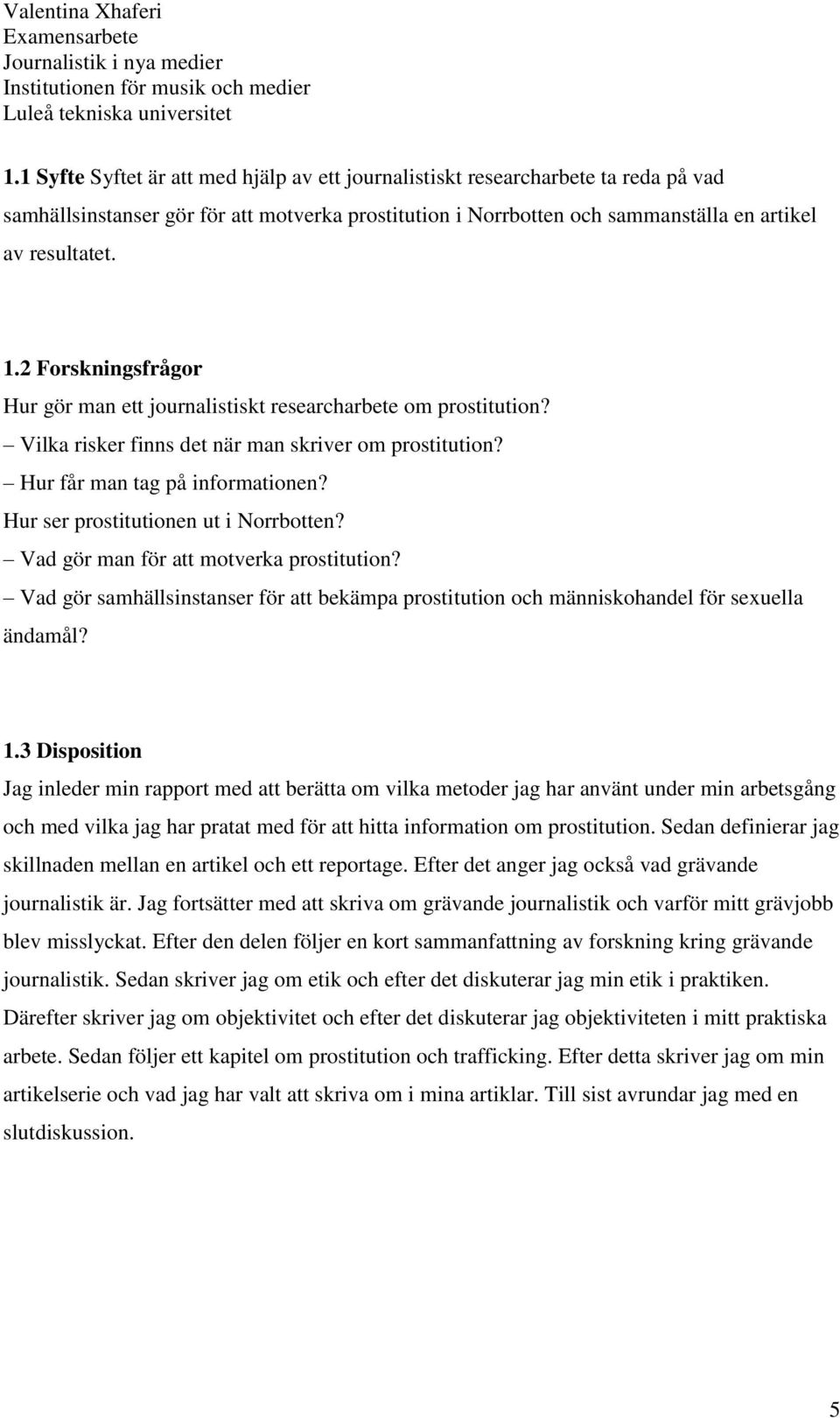 Hur ser prostitutionen ut i Norrbotten? Vad gör man för att motverka prostitution? Vad gör samhällsinstanser för att bekämpa prostitution och människohandel för sexuella ändamål? 1.