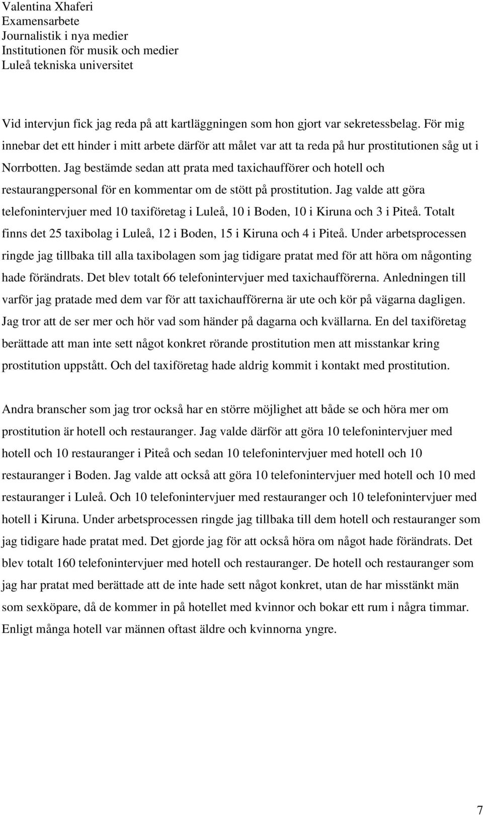 Jag bestämde sedan att prata med taxichaufförer och hotell och restaurangpersonal för en kommentar om de stött på prostitution.