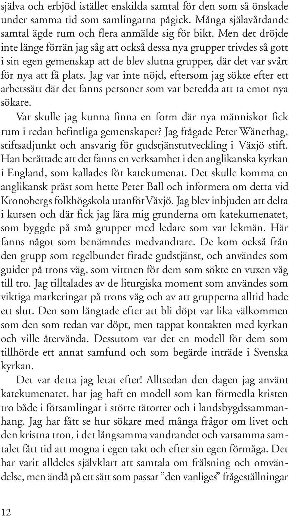 Jag var inte nöjd, eftersom jag sökte efter ett arbetssätt där det fanns personer som var beredda att ta emot nya sökare.