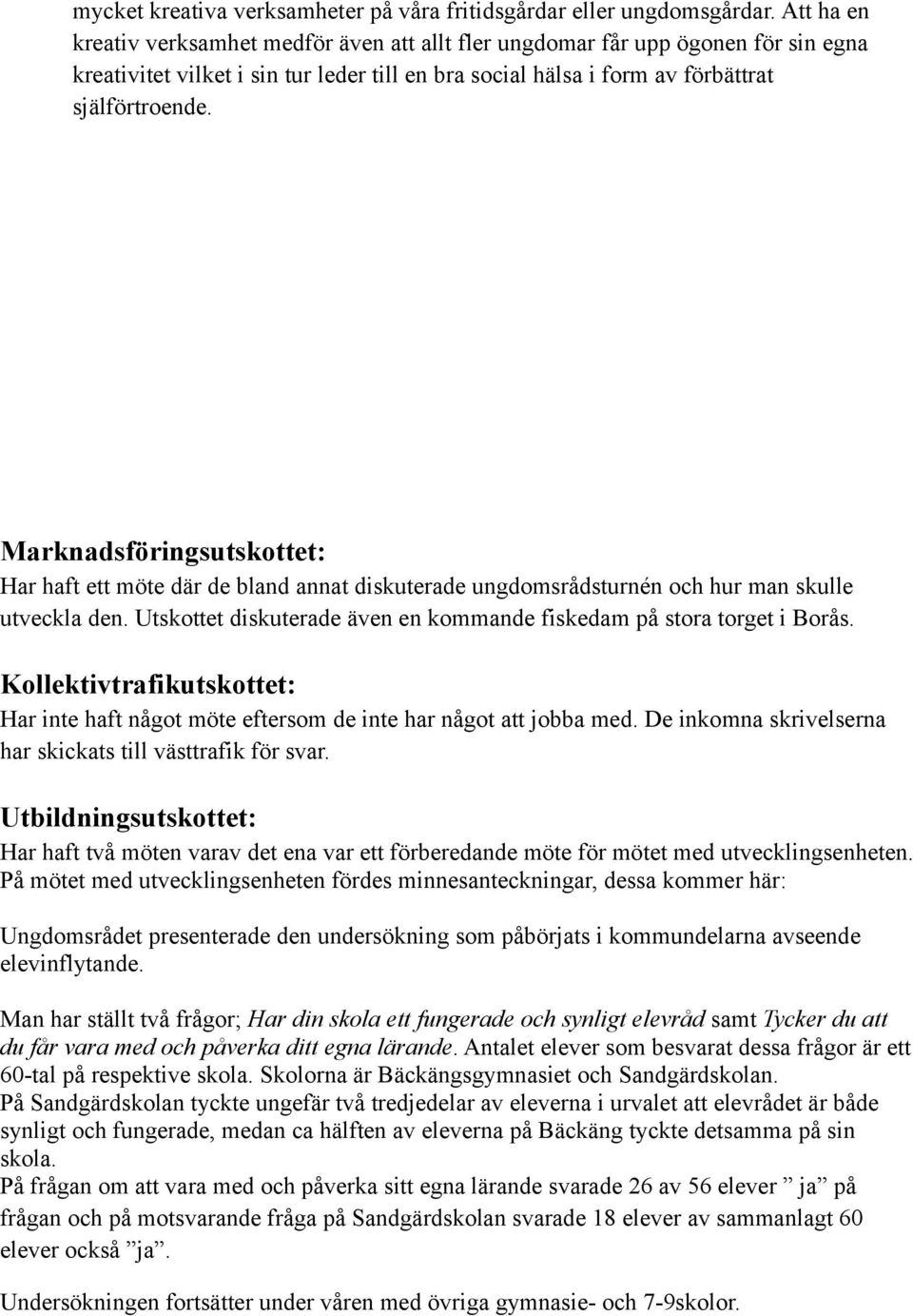 Marknadsföringsutskottet: Har haft ett möte där de bland annat diskuterade ungdomsrådsturnén och hur man skulle utveckla den. Utskottet diskuterade även en kommande fiskedam på stora torget i Borås.