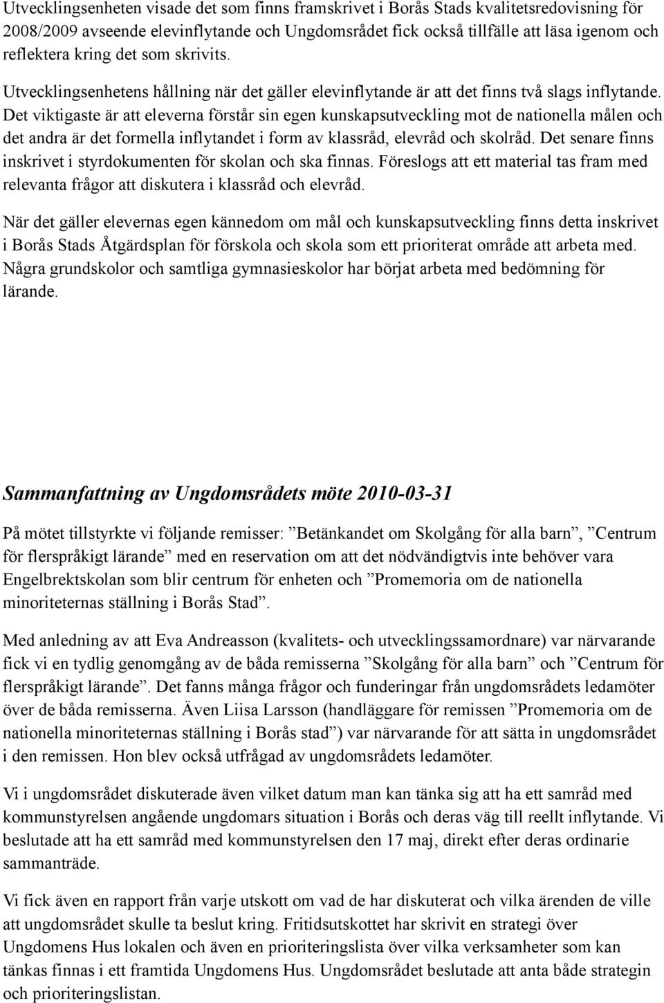 Det viktigaste är att eleverna förstår sin egen kunskapsutveckling mot de nationella målen och det andra är det formella inflytandet i form av klassråd, elevråd och skolråd.