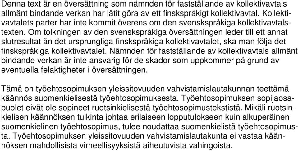 Om tolkningen av den svenskspråkiga översättningen leder till ett annat slutresultat än det ursprungliga finskspråkiga kollektivavtalet, ska man följa det finskspråkiga kollektivavtalet.