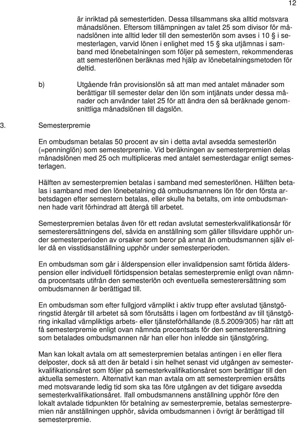 lönebetalningen som följer på semestern, rekommenderas att semesterlönen beräknas med hjälp av lönebetalningsmetoden för deltid.