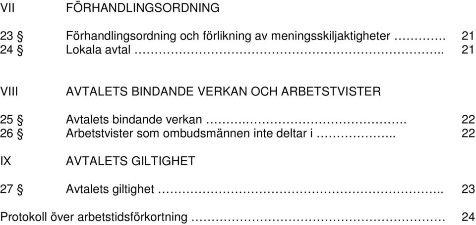 . 21 VIII AVTALETS BINDANDE VERKAN OCH ARBETSTVISTER 25 Avtalets bindande verkan.