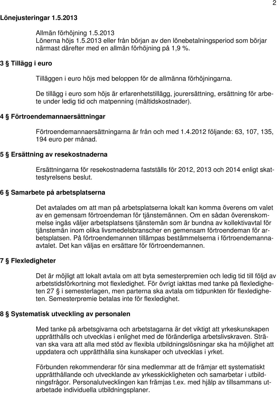 De tillägg i euro som höjs är erfarenhetstillägg, jourersättning, ersättning för arbete under ledig tid och matpenning (måltidskostnader).