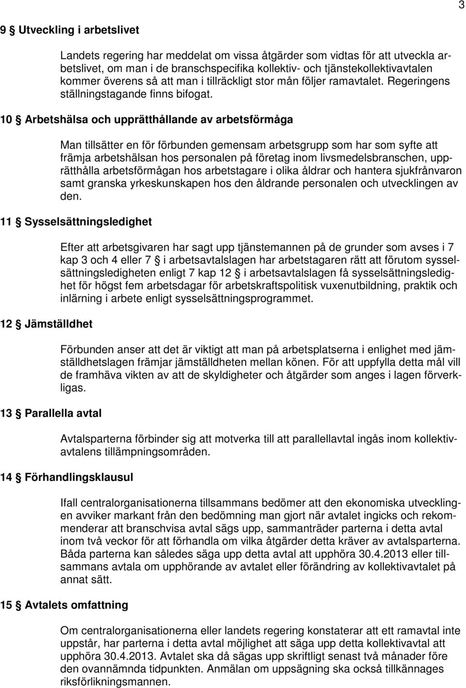 10 Arbetshälsa och upprätthållande av arbetsförmåga Man tillsätter en för förbunden gemensam arbetsgrupp som har som syfte att främja arbetshälsan hos personalen på företag inom livsmedelsbranschen,