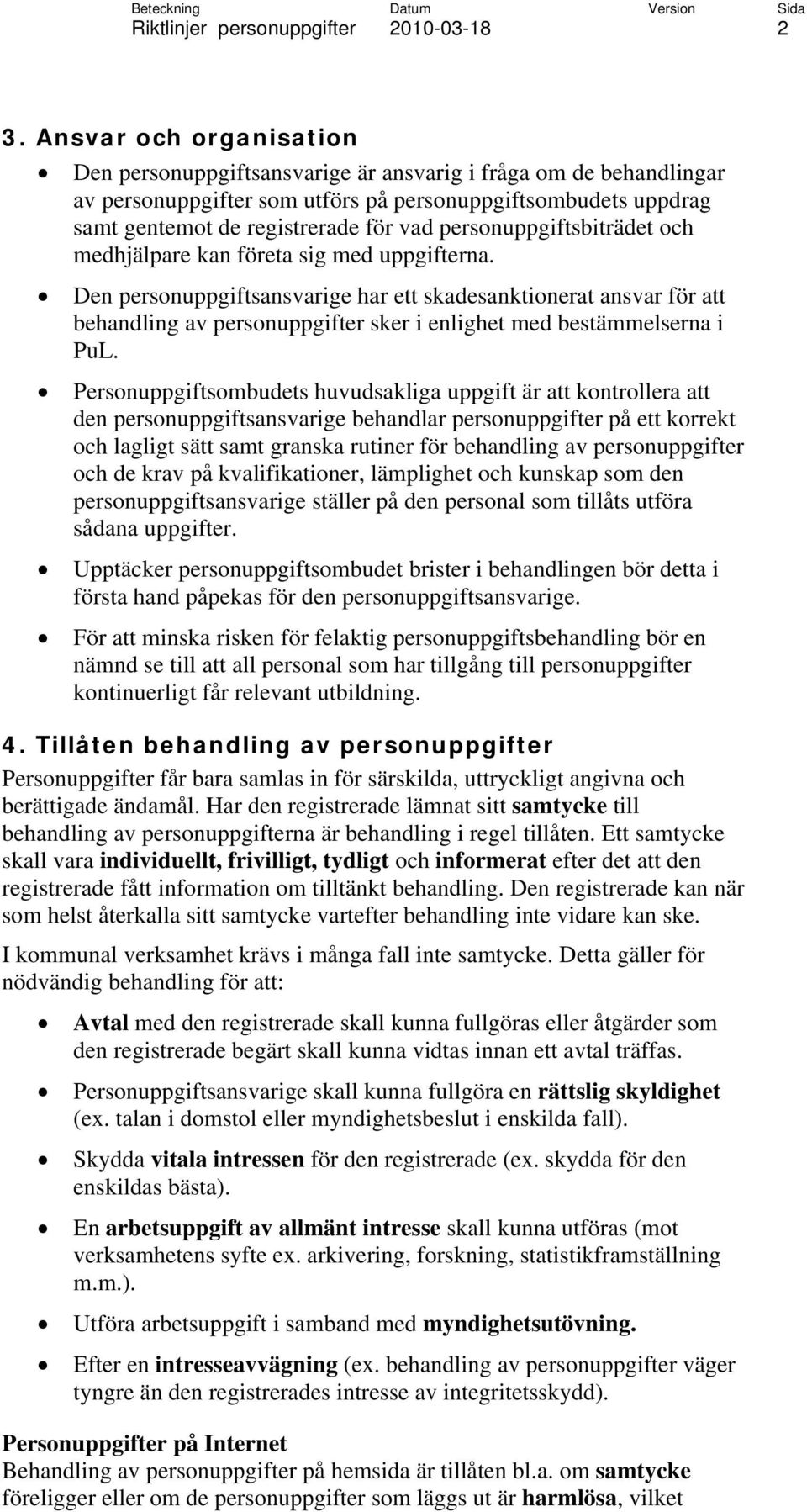 Den personuppgiftsansvarige har ett skadesanktionerat ansvar för att behandling av personuppgifter sker i enlighet med bestämmelserna i PuL.