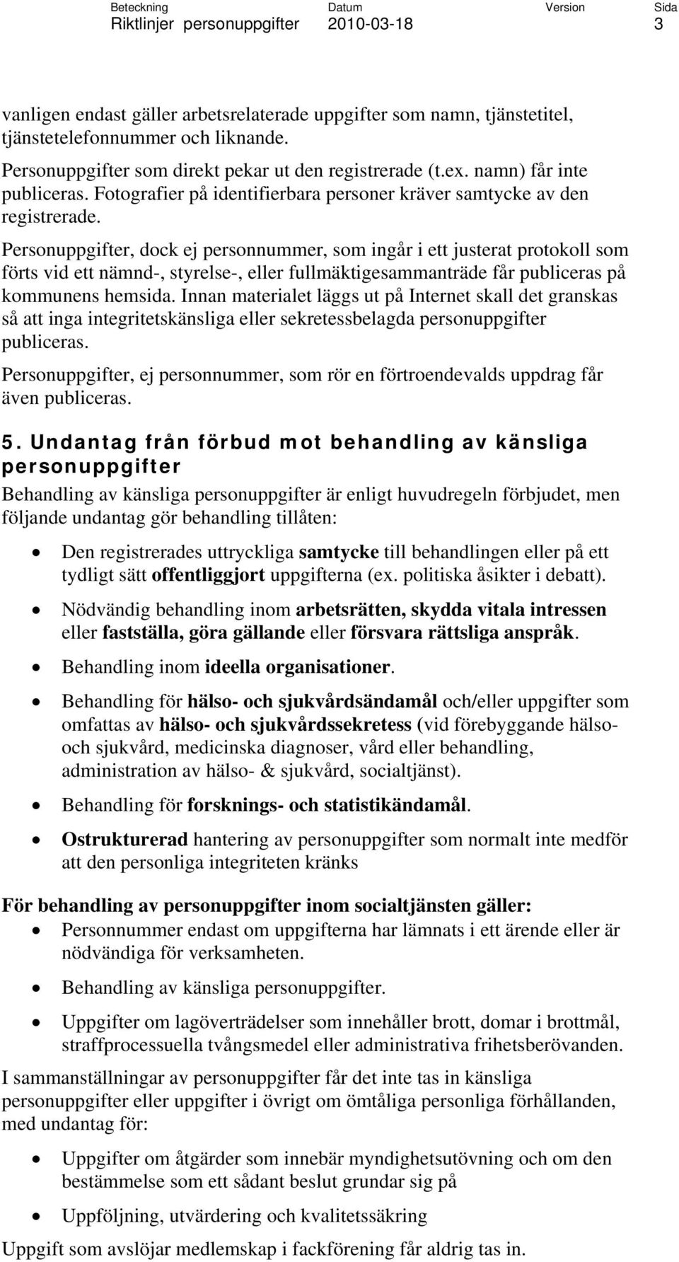Personuppgifter, dock ej personnummer, som ingår i ett justerat protokoll som förts vid ett nämnd-, styrelse-, eller fullmäktigesammanträde får publiceras på kommunens hemsida.