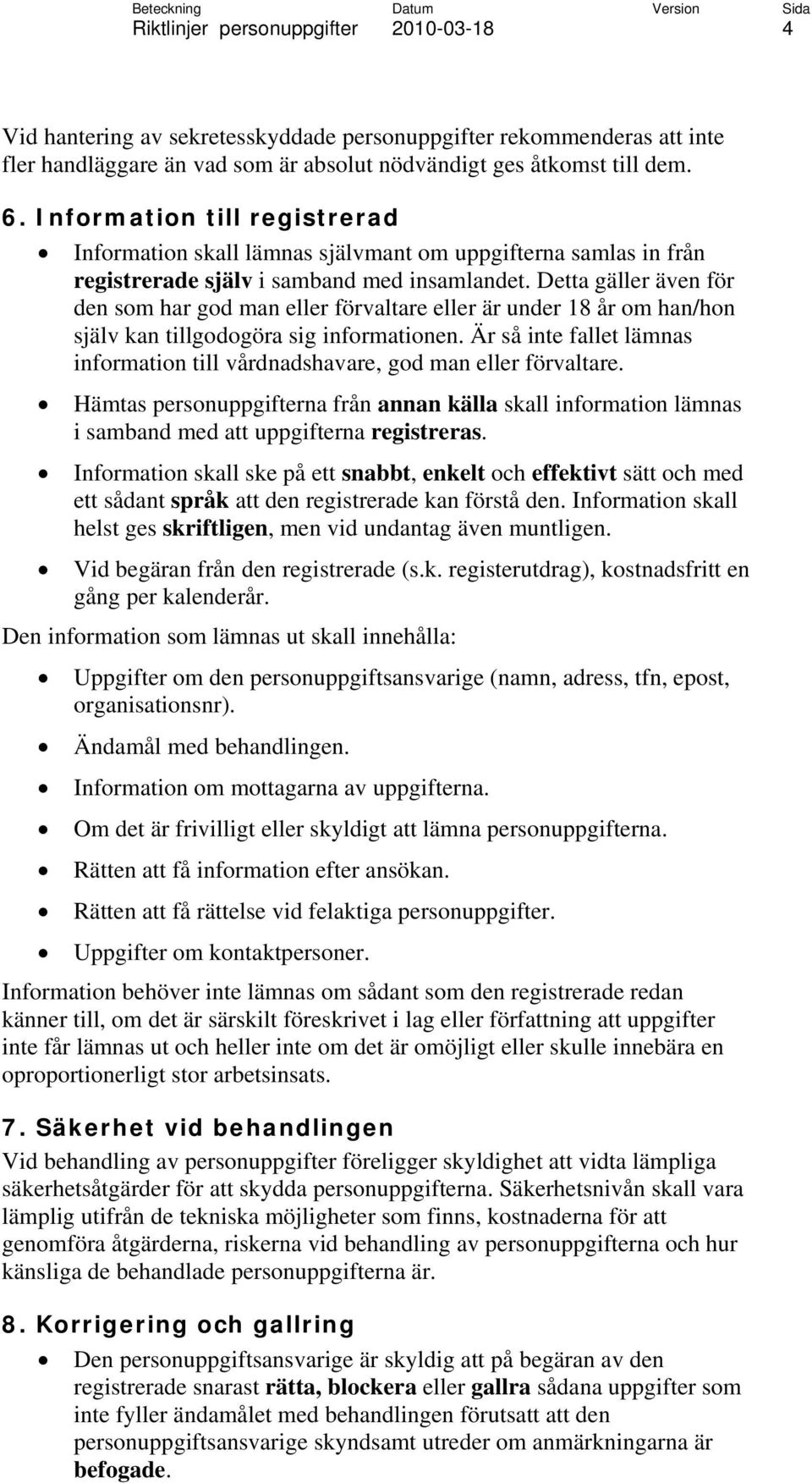 Detta gäller även för den som har god man eller förvaltare eller är under 18 år om han/hon själv kan tillgodogöra sig informationen.