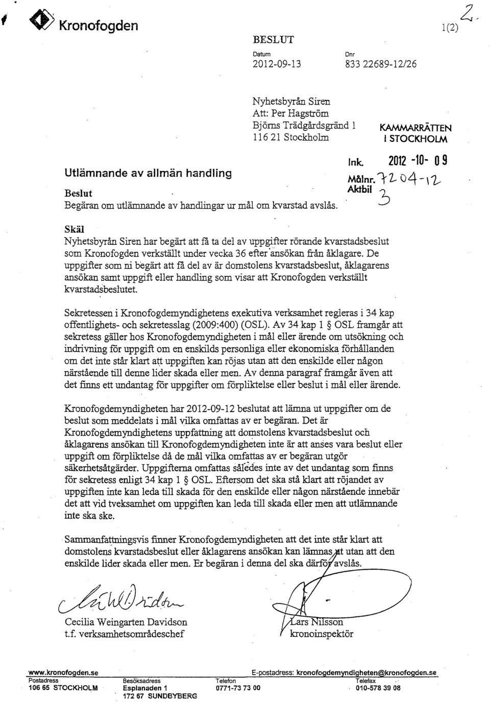 ink 2012-10- O 9 Aktbil 7, *-*/ Skäl Nyhetsbyrån Siren har begärt att få ta del av uppgifter rörande kvarstadsbeslut som Kronofogden verkställt under vecka 36 efter'ansökan från åklagare.