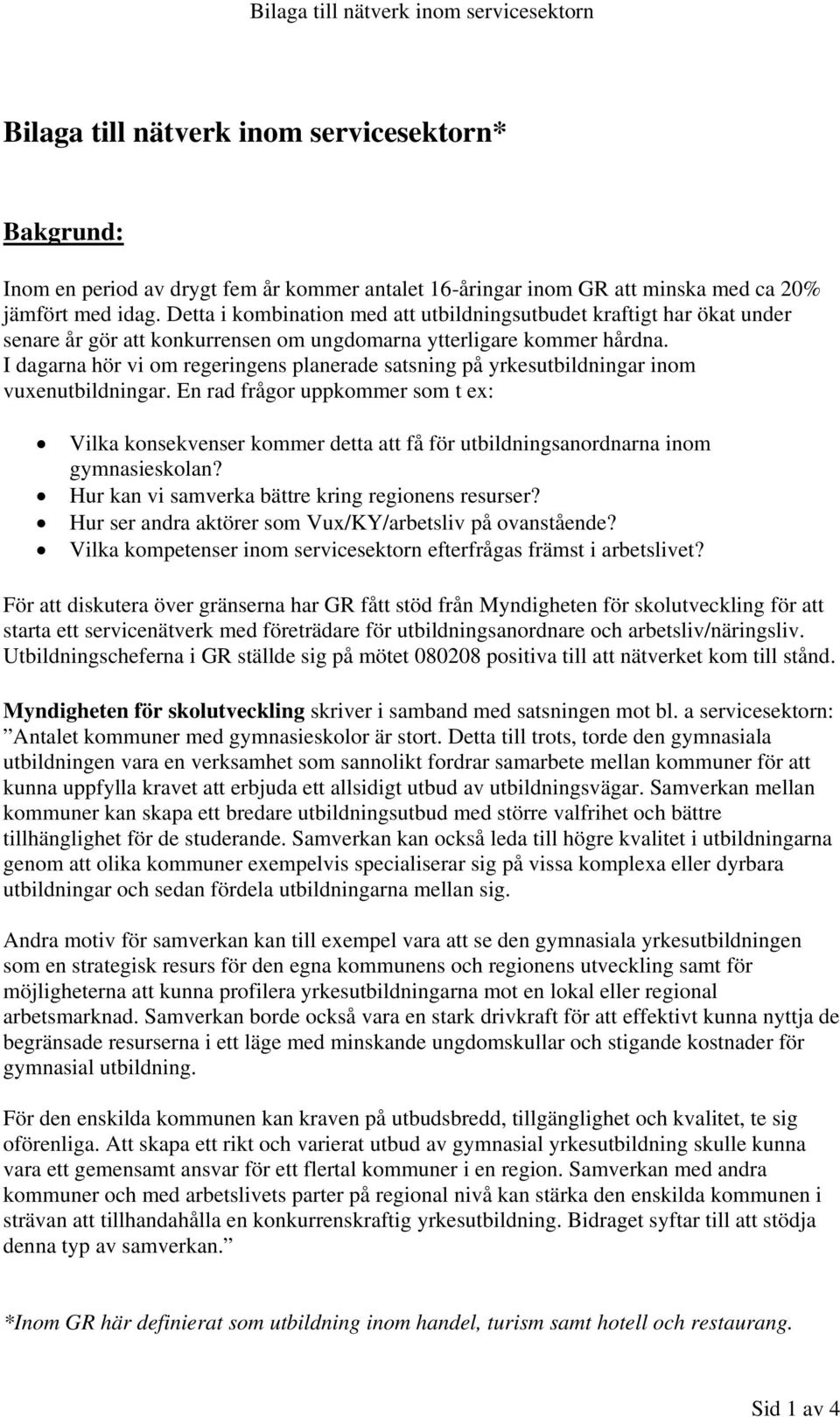 I dagarna hör vi om regeringens planerade satsning på yrkesutbildningar inom vuxenutbildningar.