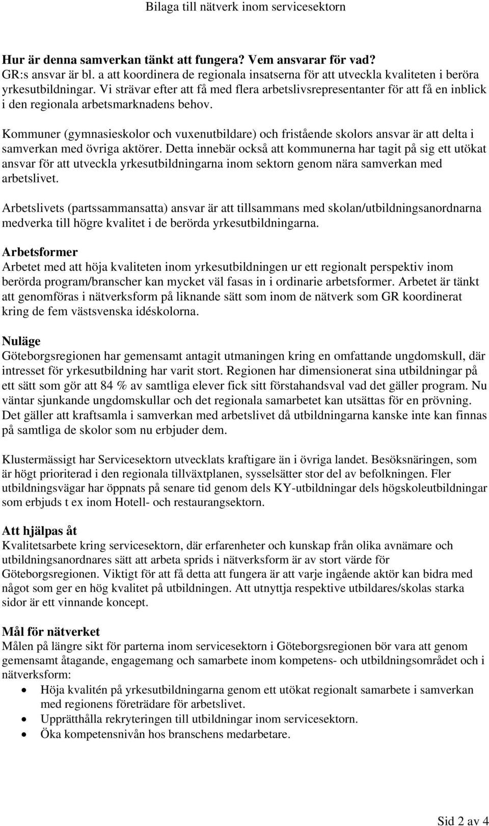 Kommuner (gymnasieskolor och vuxenutbildare) och fristående skolors ansvar är att delta i samverkan med övriga aktörer.