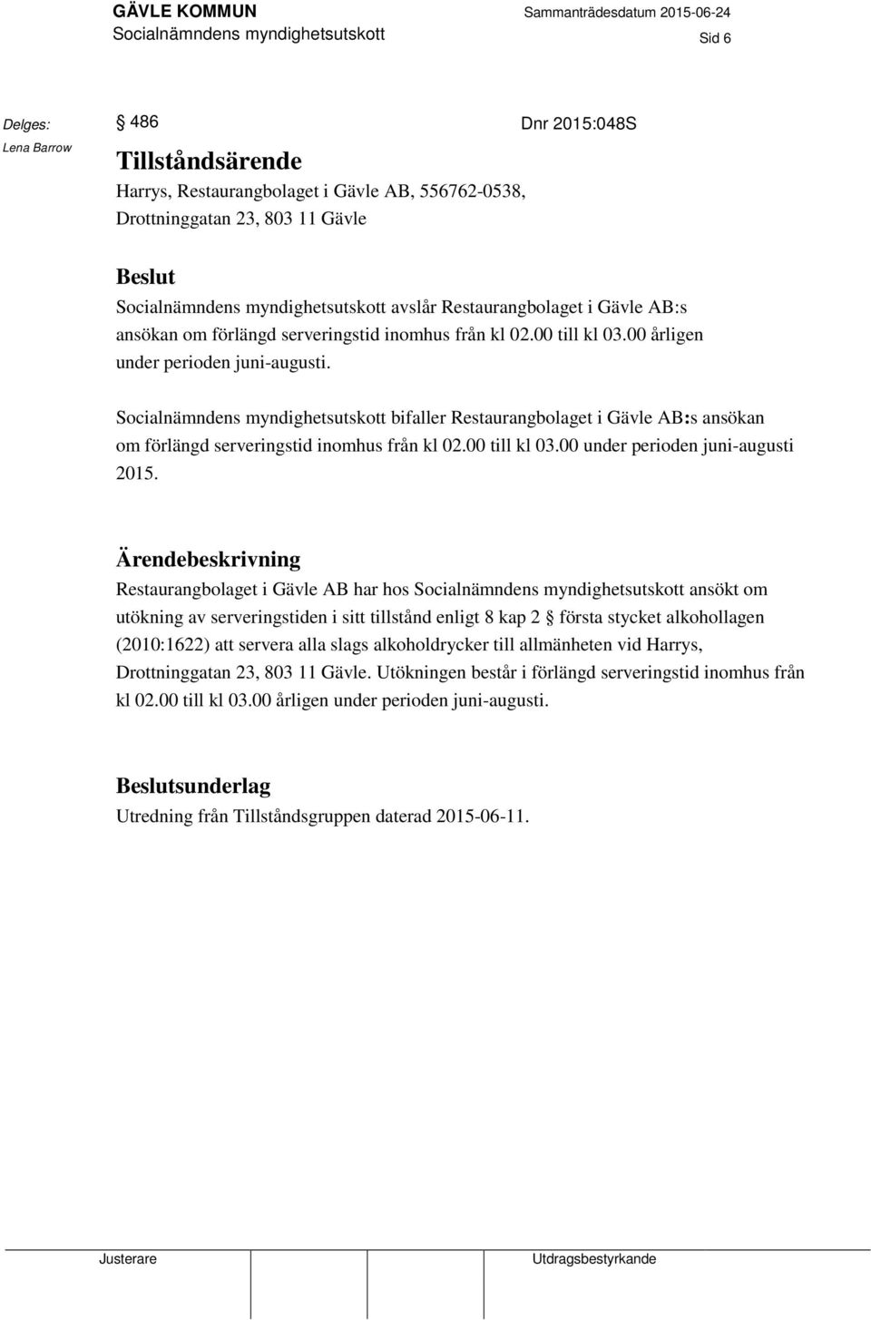 Socialnämndens myndighetsutskott bifaller Restaurangbolaget i Gävle AB:s ansökan om förlängd serveringstid inomhus från kl 02.00 till kl 03.00 under perioden juni-augusti 2015.