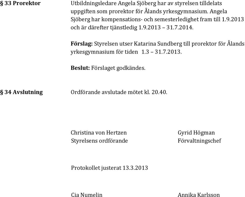 Förslag: Styrelsen utser Katarina Sundberg till prorektor för Ålands yrkesgymnasium för tiden 1.3 31.7.2013.