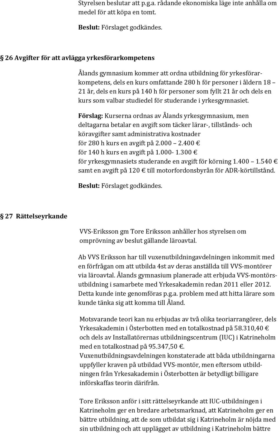 h för personer som fyllt 21 år och dels en kurs som valbar studiedel för studerande i yrkesgymnasiet.