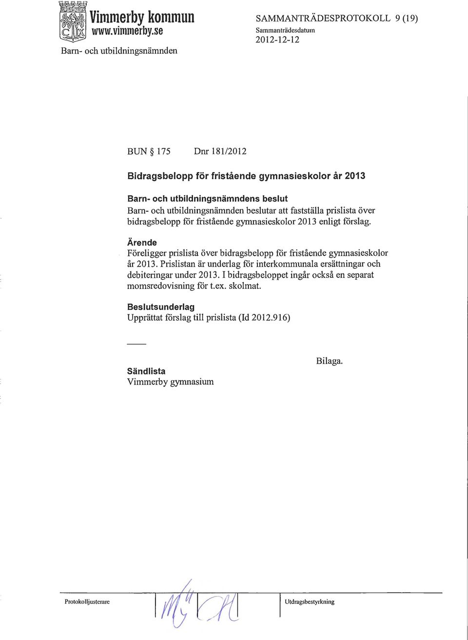bidragsbelopp för fristående gymnasieskolor 2013 enligt förslag. Föreligger prislista över bidragsbelopp för fristående gymnasieskolor år 2013.