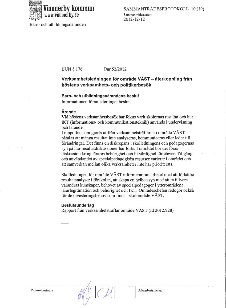 Vid höstens verksamhetsbesök har fokus varit skolomas resultat och hur IKT (informations- och kommunikationsteknik) används i undervisning och lärande.