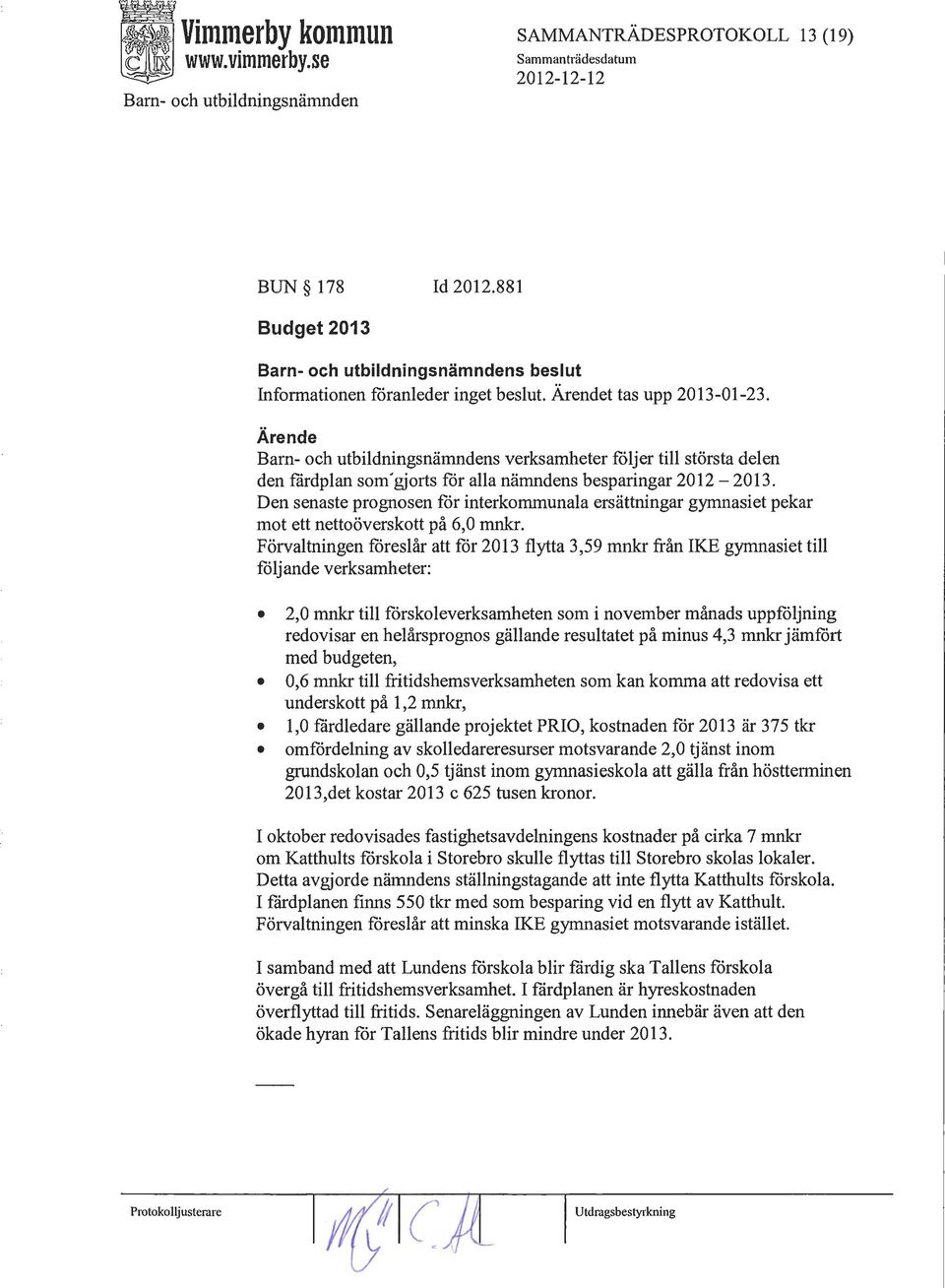 Den senaste prognosen får interkommunala ersättningar gymnasiet pekar mot ett nettoöverskott på 6,0 mnkr.