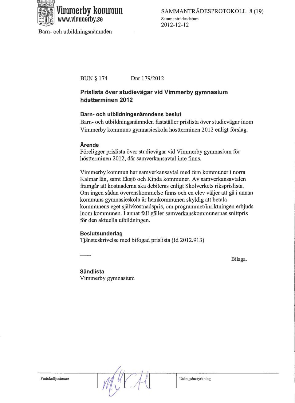 Vimmerby kommun har samverkansavtal med fem kommuner i norra Kalmar län, samt Eksjö och Kinda kommuner. Av samverkansavtalen framgår att kostnaderna ska debiteras enligt skolverkets riksprislista.