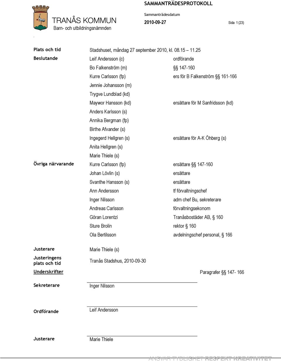 Sanridsson (kd) Anders Karlsson (s) Annika Bergman (p) Birthe Avander (s) Ingegerd Hellgren (s) ersättare ör A-K Öhberg (s) Anita Hellgren (s) Marie Thiele (s) Övriga närvarande Kurre Carlsson (p)