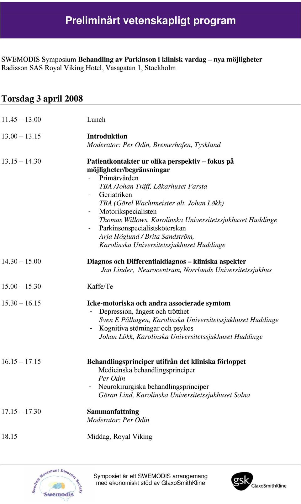 30 Patientkontakter ur olika perspektiv fokus på möjligheter/begränsningar - Primärvården TBA /Johan Träff, Läkarhuset Farsta - Geriatriken TBA (Görel Wachtmeister alt.